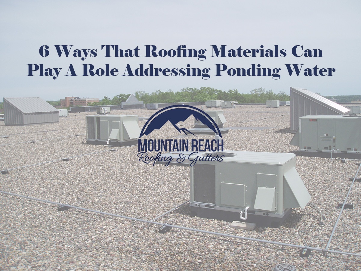 6 WAYS THAT ROOFING MATERIALS CAN PLAY A ROLE IN ADDRESSING PONDING WATER