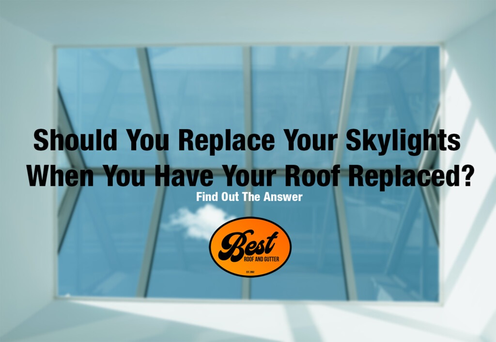 Should You Replace Your Skylights When You Have Your Roof Replaced?