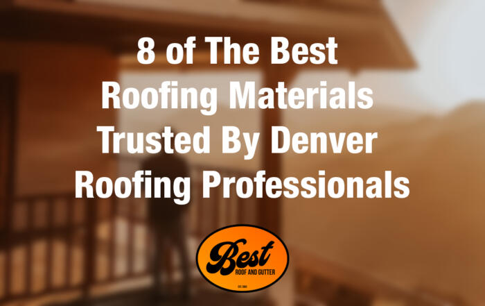 8 of The Best Roofing Materials Trusted By Denver Roofing Professionals